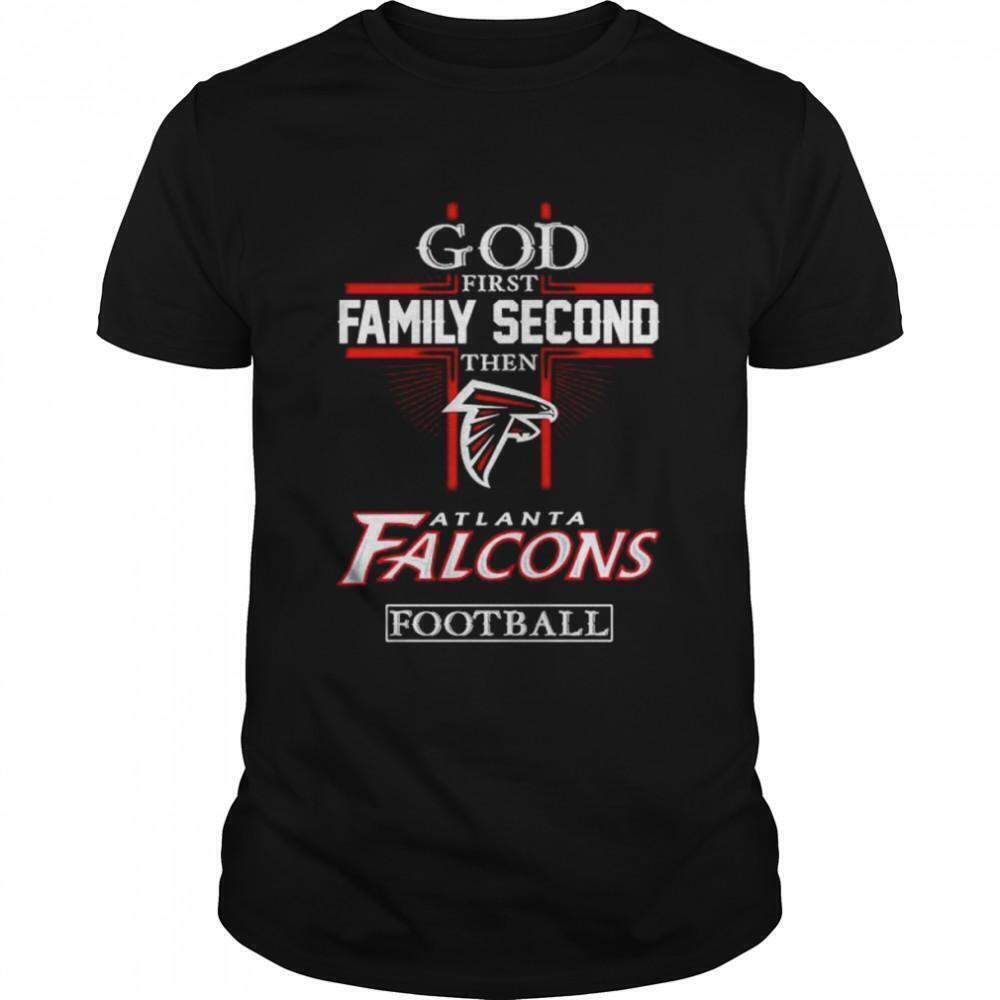 God First Family Second Then Atlanta Falcons Football Shirt